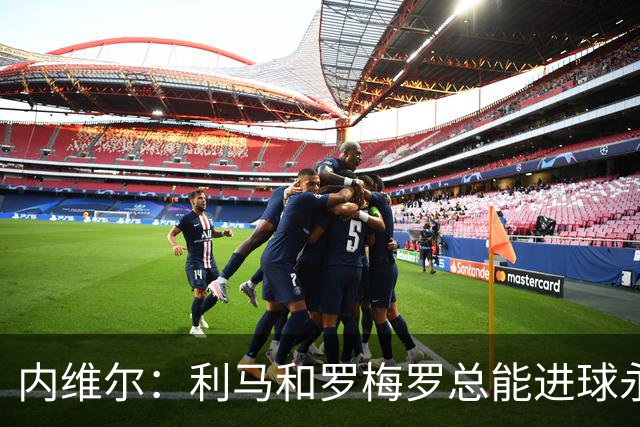内维尔：利马和罗梅罗总能进球永不放弃 基恩：跑位就像顶级前锋