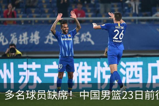 多名球员缺席！中国男篮23日前往海口，参加国际团结杯热身赛