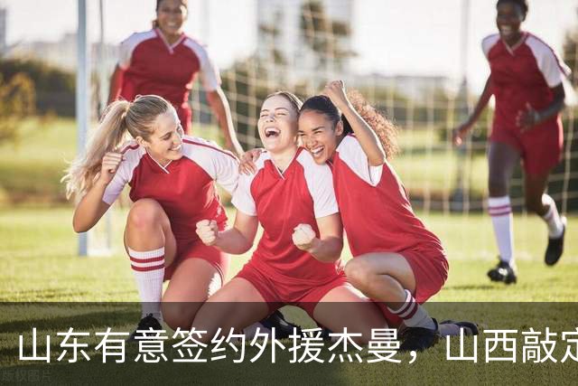 山东有意签约外援杰曼，山西敲定场均23+4+6新外援，上海与山西双双报价胡金秋