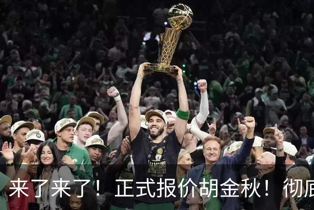 来了来了！正式报价胡金秋！彻底点燃CBA交易市场