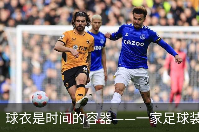 球衣是时间的容器——一家足球装备商的“无球跑动”
