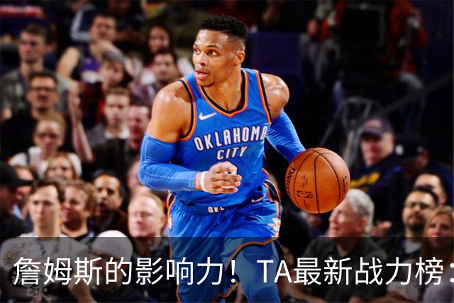 詹姆斯的影响力！TA最新战力榜：尼克斯第一，76人跃升至第五