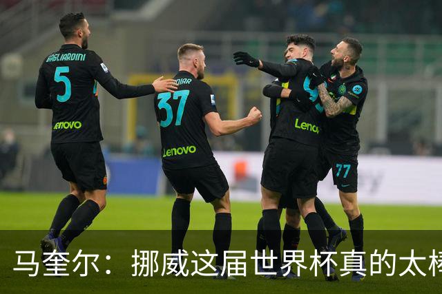 马奎尔：挪威这届世界杯真的太棒了，输给英格兰很不走运